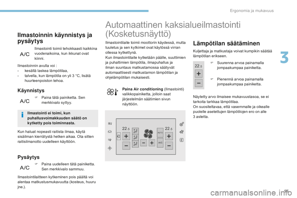 Peugeot 308 2017 Omistajan käsikirja (in Finnish) 95
308_fi_Chap03_ergonomie-et-confort_ed01-2016
Ilmastointi toimii tehokkaasti kaikkina
vuodenaikoina, kun ikkunat ovat
kiinni.
Ilmastoinnin käynnistys ja
pysäytys
Käynnistys
Pysäytys
Ilmastoin Peugeot 308 2017 Omistajan käsikirja (in Finnish) 95
308_fi_Chap03_ergonomie-et-confort_ed01-2016
Ilmastointi toimii tehokkaasti kaikkina
vuodenaikoina, kun ikkunat ovat
kiinni.
Ilmastoinnin käynnistys ja
pysäytys
Käynnistys
Pysäytys
Ilmastoin