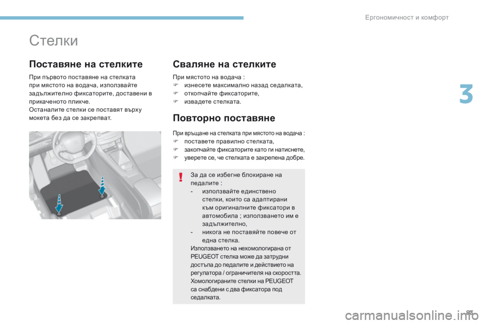 Peugeot 308 2017  Ръководство за експлоатация (in Bulgarian) 83
308_bg_Chap03_ergonomie-et-confort_ed01-2016
Стелки
При първото поставяне на стелката 
при мястото на водача, използвайте 
задъл