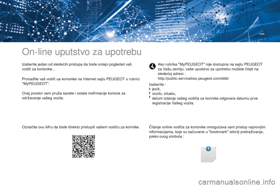 Peugeot 308 2017  Упутство за употребу (in Serbian) On-line uputstvo za upotrebu
Izaberite jedan od sledećih pristupa da biste onlajn pogledali vaš 
vodič za korisnike...Čitanje online vodiča za korisnike omogućava vam pristup najnovijim 
informa