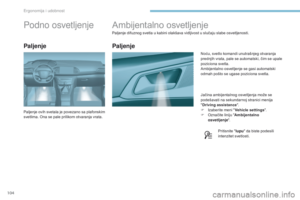 Peugeot 308 2017  Упутство за употребу (in Serbian) 104
308_sr_Chap03_ergonomie-et-confort_ed01-2016
Ambijentalno osvetljenje
Paljenje difuznog svetla u kabini olakšava vidljivost u slučaju slabe osvetljenosti.Jačina ambijentalnog osvetljenja može 