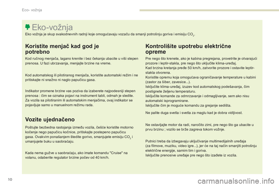 Peugeot 308 2017  Упутство за употребу (in Serbian) 10
308_sr_Chap00c_eco-conduite_ed01-2016
Koristite menjač kad god je  
potrebno
Kod ručnog menjača, lagano krenite i bez čekanja ubacite u viši stepen 
prenosa. U fazi ubrzavanja, menjajte brzine