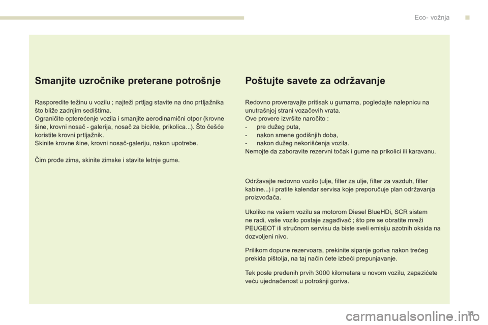 Peugeot 308 2017  Упутство за употребу (in Serbian) 11
308_sr_Chap00c_eco-conduite_ed01-2016
Smanjite uzročnike preterane potrošnje
Rasporedite težinu u vozilu ; najteži prtljag stavite na dno prtljažnika 
š to bliže zadnjim sedištima.
Ogranič