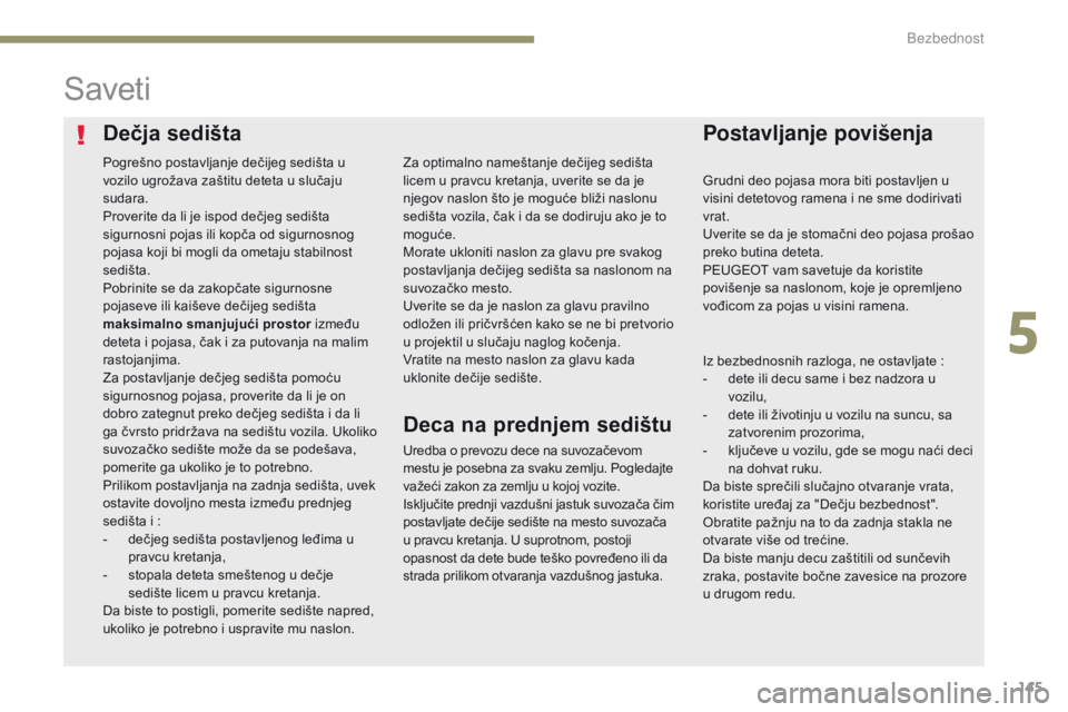 Peugeot 308 2017  Упутство за употребу (in Serbian) 145
308_sr_Chap05_securite_ed01-2016
Dečja sedištaPostavljanje povišenja
Saveti
Uredba o prevozu dece na suvozačevom 
mestu je posebna za svaku zemlju. Pogledajte 
važeći zakon za zemlju u kojoj