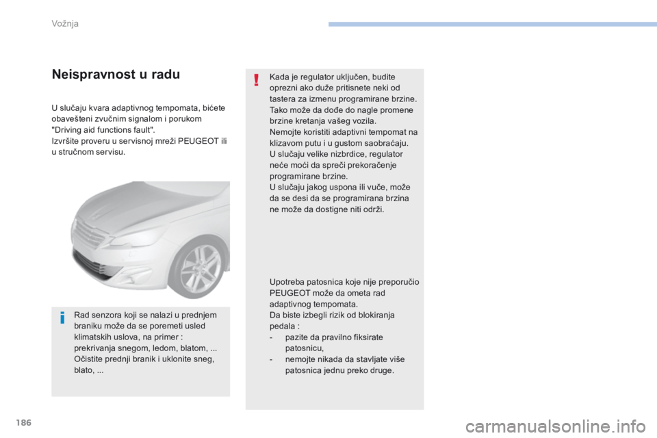 Peugeot 308 2017  Упутство за употребу (in Serbian) 186
308_sr_Chap06_conduite_ed01-2016
U slučaju kvara adaptivnog tempomata, bićete 
obavešteni zvučnim signalom i porukom 
"Driving aid functions fault".
Izvršite proveru u servisnoj mrež