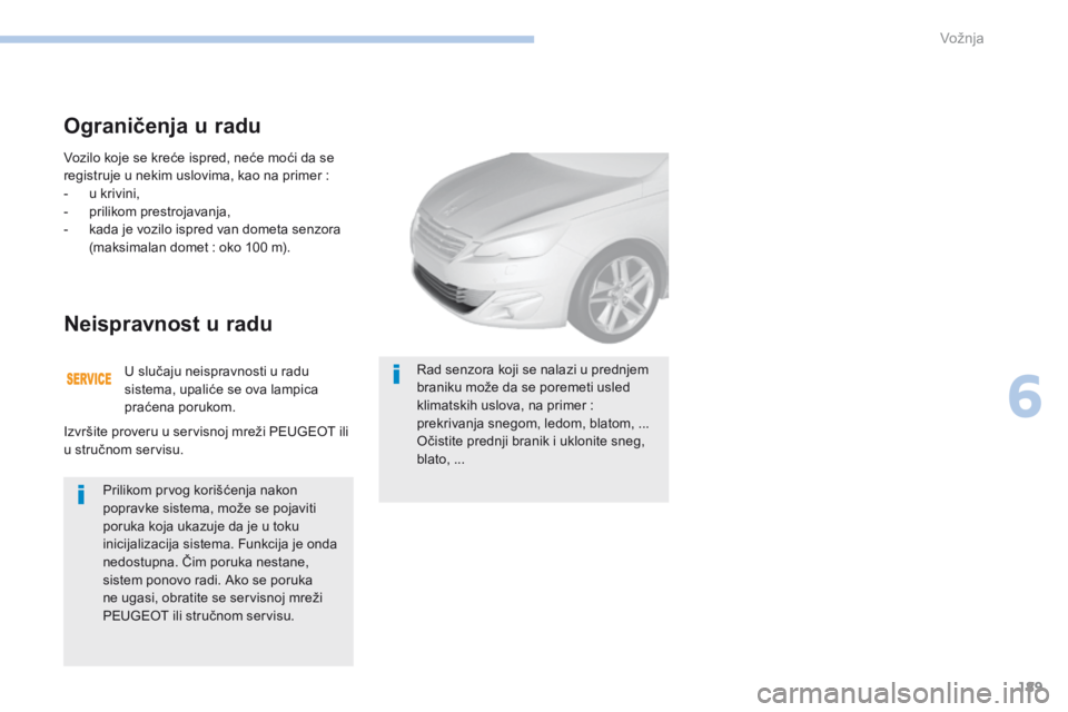 Peugeot 308 2017  Упутство за употребу (in Serbian) 189
308_sr_Chap06_conduite_ed01-2016
Vozilo koje se kreće ispred, neće moći da se 
registruje u nekim uslovima, kao na primer :
- 
u k
 rivini,
-
 p

rilikom prestrojavanja,
-
 
k
 ada je vozilo is