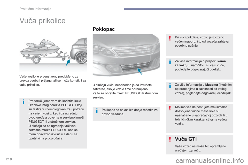 Peugeot 308 2017  Упутство за употребу (in Serbian) 218
308_sr_Chap07_info-pratiques_ed01-2016
Vuča prikolice
Preporučujemo vam da koristite kuke 
i kablove istog porekla PEUGEOT koji 
su testirani i homologovani za upotrebu 
na vašem vozilu, kao i 