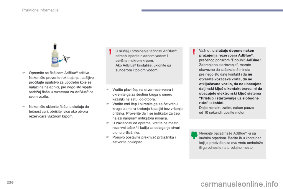 Peugeot 308 2017  Упутство за употребу (in Serbian) 236
308_sr_Chap07_info-pratiques_ed01-2016
Nemojte bacati flaše AdBlue® -a sa 
kućnim otpadom. Bacite ih u kontejner 
koji je predviđen za ovu vrstu ambalaže 
ili ga odnesite na prodajno mesto.
F