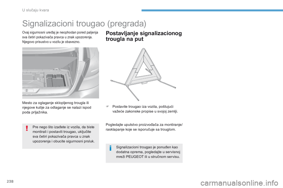 Peugeot 308 2017  Упутство за употребу (in Serbian) 238
308_sr_Chap08_En-cas-de-panne_ed01-2016
Signalizacioni trougao (pregrada)
Pre nego što izađete iz vozila, da biste 
montirali i postavili trougao, uključite 
sva četiri pokazivača pravca u zn