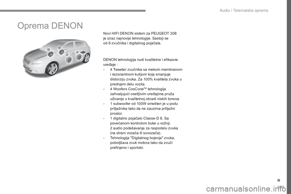 Peugeot 308 2017  Упутство за употребу (in Serbian) 293
308_sr_Chap10a_DENON_ed01-2016
Oprema DENON
Novi HIFI DENON sistem za PEUGEOT 308 
j e izraz najnovije tehnologije. Sastoji se 
od
  9   zvučnika i digitalnog pojačala.
DENON tehnologija nudi kv