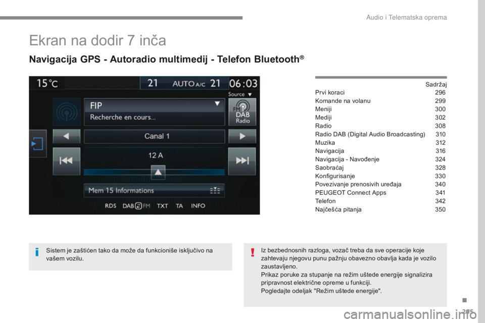 Peugeot 308 2017  Упутство за употребу (in Serbian) 295
308_sr_Chap10b_SMEGplus_ed01-2016
Ekran na dodir 7 inča
Navigacija GPS - Autoradio multimedij - Telefon Bluetooth®
Sadržaj
Prvi koraci
 2 96
Komande na volanu
 
2
 99
Meniji
 3

00
Mediji
 
3
 