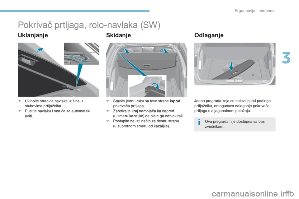 Peugeot 308 2017  Упутство за употребу (in Serbian) 89
308_sr_Chap03_ergonomie-et-confort_ed01-2016
Pokrivač prtljaga, rolo-navlaka (SW)
UklanjanjeSkidanjeOdlaganje
F Uklonite stranice navlake iz šina u 
stubovima prtljažnika.
F
 
P
 ustite navlaku 