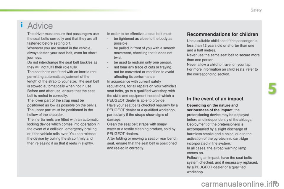 Peugeot 308 2016  Owners Manual 125
308_en_Chap05_securite_ed02-2015
Advice
Recommendations for children
use a suitable child seat if the passenger is 
l ess than 12 years old or shorter than one 
and a half metres.
Never use the sa