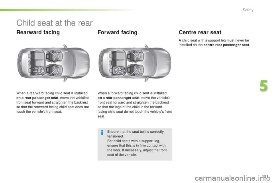 Peugeot 308 2016  Owners Manual 131
308_en_Chap05_securite_ed02-2015
Child seat at the rear
Rearward facing
When a rear ward facing child seat is installed 
on a rear passenger seat, move the vehicle's 
front seat for ward and s