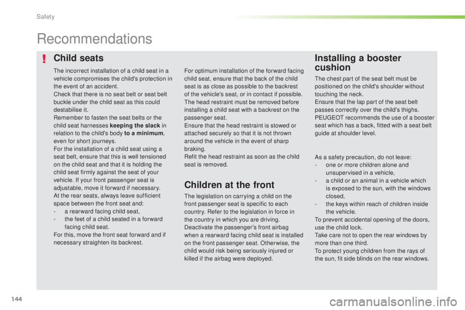 Peugeot 308 2016  Owners Manual 144
308_en_Chap05_securite_ed02-2015
Child seatsInstalling a booster 
cushion
Recommendations
the legislation on carrying a child on the 
f ront passenger seat is specific to each 
country. Refer to t