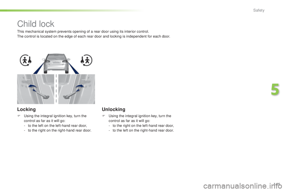 Peugeot 308 2016  Owners Manual 145
308_en_Chap05_securite_ed02-2015
Child lock
this mechanical system prevents opening of a rear door using its interior control.the control is located on the edge of each rear door and locking is in
