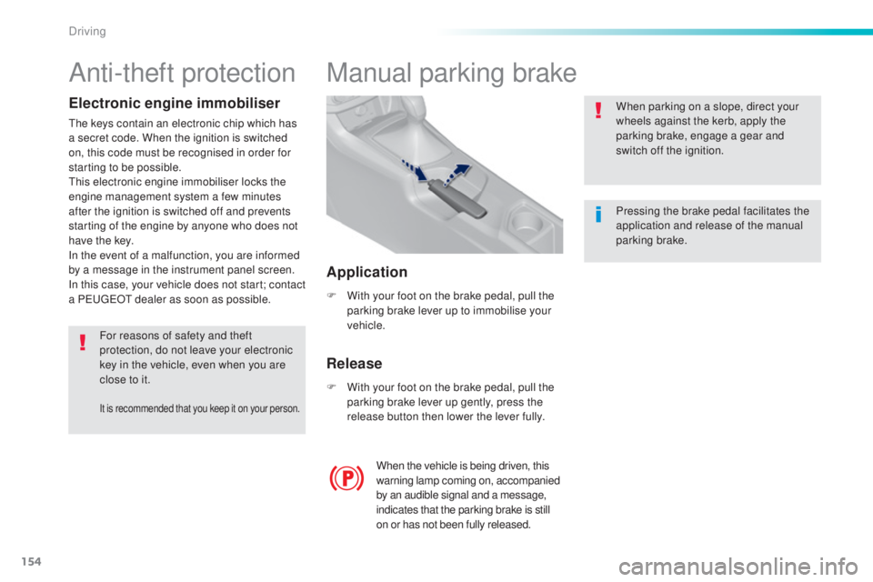 Peugeot 308 2016  Owners Manual 154
308_en_Chap06_conduite_ed02-2015
Manual parking brake
F With your foot on the brake pedal, pull the 
parking brake lever up to immobilise your 
vehicle.
F
 Wi

th your foot on the brake pedal, pul