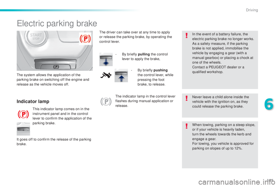 Peugeot 308 2016  Owners Manual 155
308_en_Chap06_conduite_ed02-2015
electric parking brake
Never leave a child alone inside the 
vehicle with the ignition on, as they 
could release the parking brake.
Indicator lamp
this indicator 