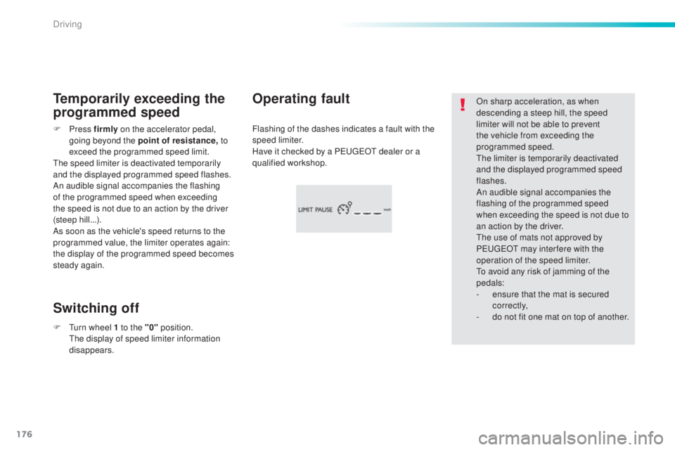 Peugeot 308 2016  Owners Manual 176
308_en_Chap06_conduite_ed02-2015
On sharp acceleration, as when 
descending a steep hill, the speed 
limiter will not be able to prevent 
the vehicle from exceeding the 
programmed speed.
the l
im