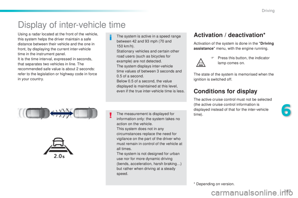 Peugeot 308 2016  Owners Manual 187
308_en_Chap06_conduite_ed02-2015
Display of inter-vehicle time
using a radar located at the front of the vehicle, 
t his system helps the driver maintain a safe 
distance between their vehicle and
