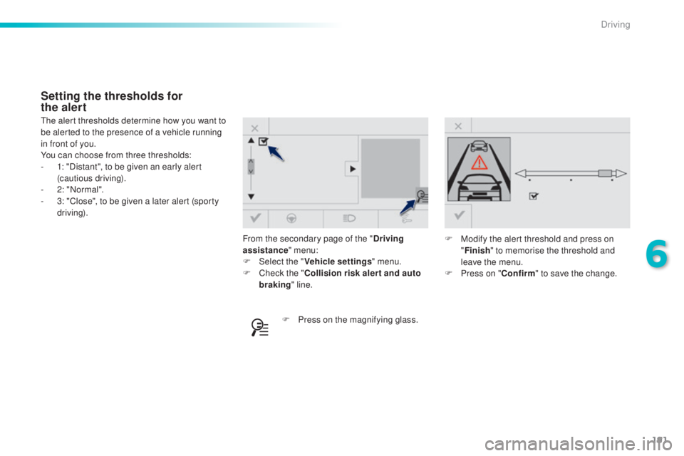 Peugeot 308 2016  Owners Manual 191
308_en_Chap06_conduite_ed02-2015
From the secondary page of the "Driving 
assistance " menu:
F
 Selec

t the "Vehicle settings " menu.
F
 Ch

eck the " Collision risk alert and