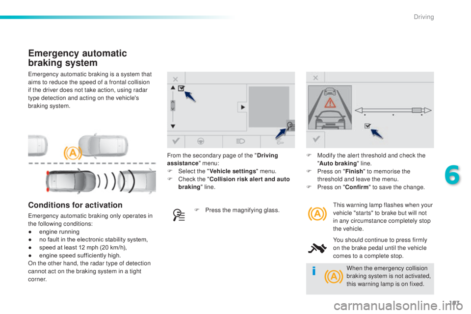 Peugeot 308 2016  Owners Manual 193
308_en_Chap06_conduite_ed02-2015
emergency automatic braking is a system that 
a ims to reduce the speed of a frontal collision 
if the driver does not take action, using radar 
type detection and