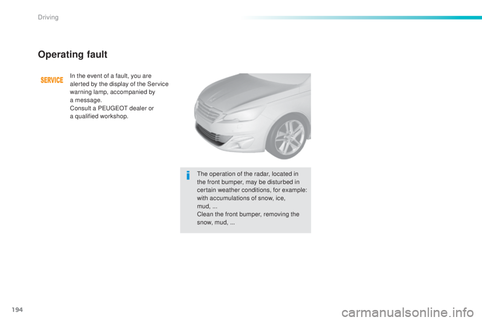 Peugeot 308 2016  Owners Manual 194
308_en_Chap06_conduite_ed02-2015
Operating fault
In the event of a fault, you are 
alerted by the display of the Service 
warning lamp, accompanied by 
a
 m
essage.
Consult a P
eu

ge
Ot d
 ealer 