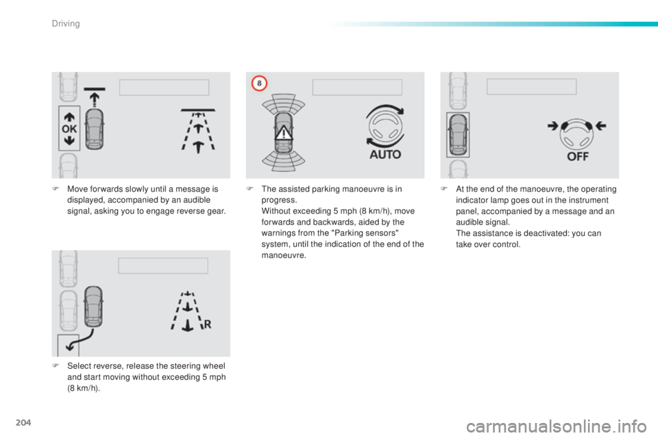 Peugeot 308 2016  Owners Manual 204
308_en_Chap06_conduite_ed02-2015
F Move for wards slowly until a message is 
displayed, accompanied by an audible 
signal, asking you to engage reverse gear.
F
 Se

lect reverse, release the steer