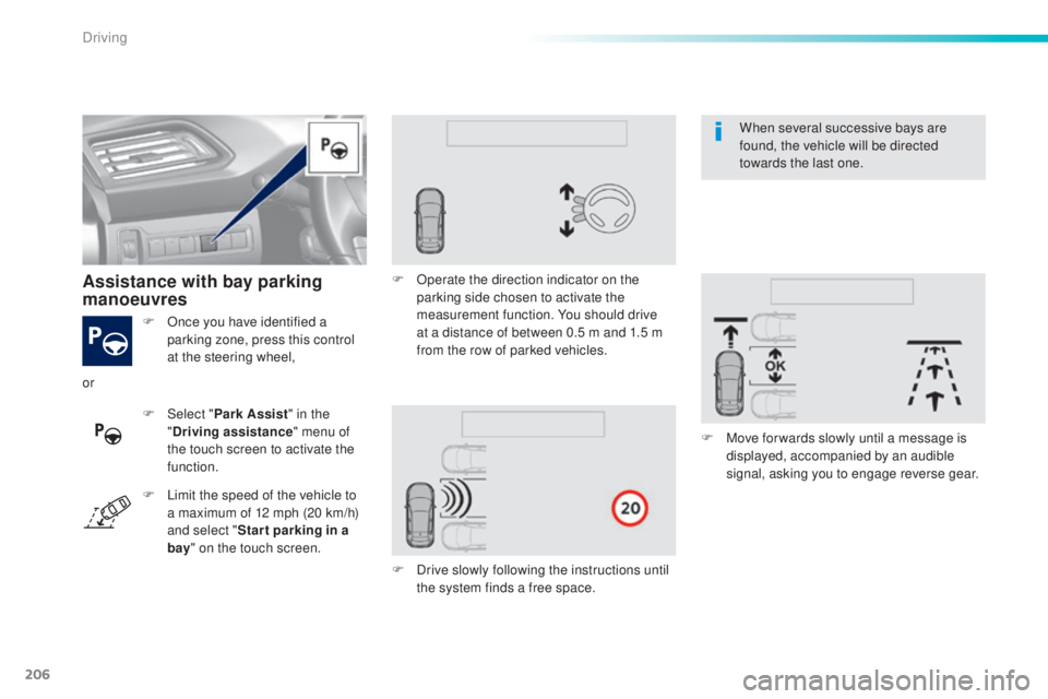 Peugeot 308 2016  Owners Manual 206
308_en_Chap06_conduite_ed02-2015
F Once you have identified a 
parking zone, press this control 
at the steering wheel,
Assistance with bay parking 
manoeuvres
F Select " P ark Assist" in 