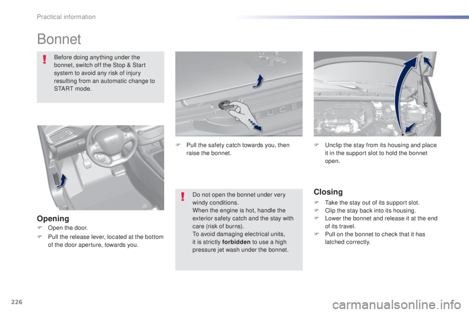 Peugeot 308 2016  Owners Manual 226
308_en_Chap07_info-pratiques_ed02-2015
Bonnet
Before doing anything under the 
bonnet, switch off the Stop & Start 
system to avoid any risk of injury 
resulting from an automatic change to 
S
tA
