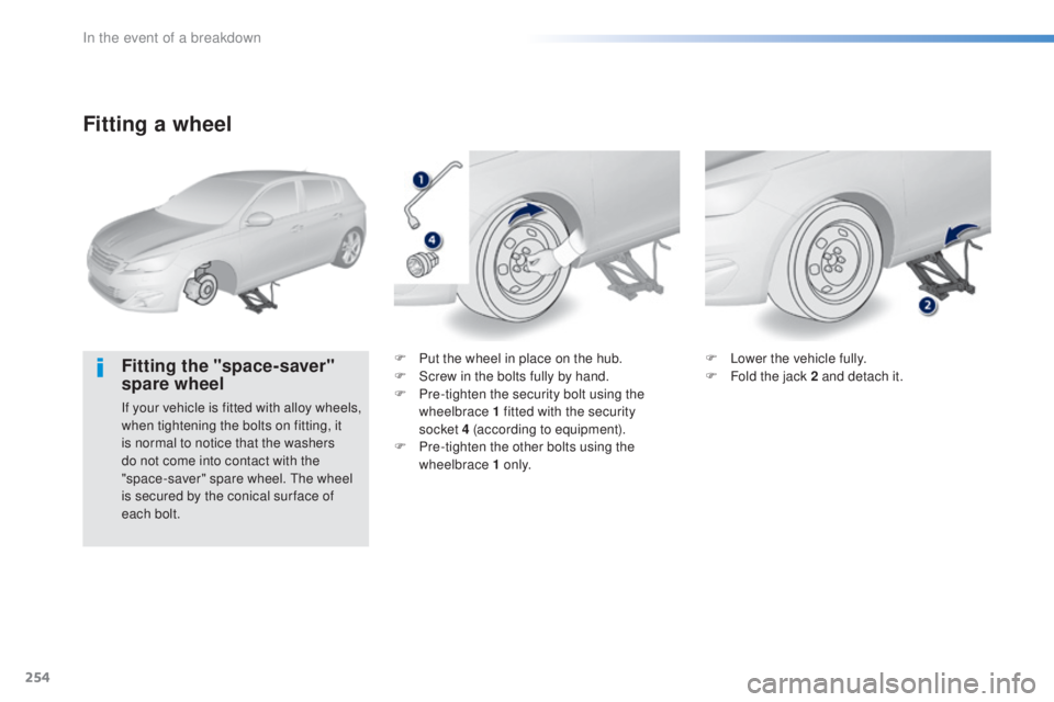 Peugeot 308 2016  Owners Manual 254
308_en_Chap08_en-cas-de-panne_ed02-2015
Fitting a wheel
Fitting the "space-saver" 
spare wheel
If your vehicle is fitted with alloy wheels, 
when tightening the bolts on fitting, it 
is no