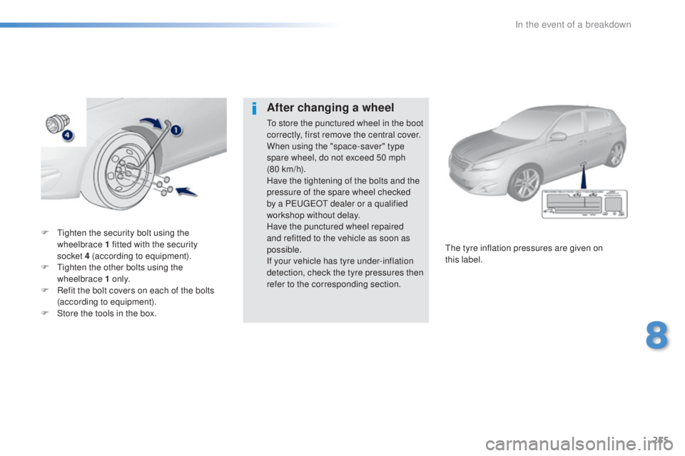 Peugeot 308 2016  Owners Manual 255
308_en_Chap08_en-cas-de-panne_ed02-2015
F  tighten the security bolt using the 
w heelbrace 1 fitted with the security 
socket
 4

 (according to equipment).
F
 

t
ig
 hten the other bolts using 