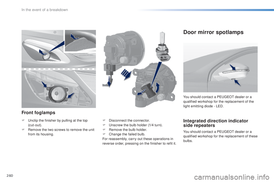 Peugeot 308 2016  Owners Manual 260
308_en_Chap08_en-cas-de-panne_ed02-2015
Integrated direction indicator 
side repeaters
You should contact a Peu geOt d ealer or a 
qualified workshop for the replacement of these 
bulbs. You shoul
