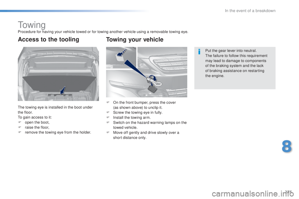 Peugeot 308 2016  Owners Manual 275
308_en_Chap08_en-cas-de-panne_ed02-2015
to w i n gProcedure for having your vehicle towed or for towing another vehicle using a removable towing eye.
Access to the tooling
the towing eye is instal