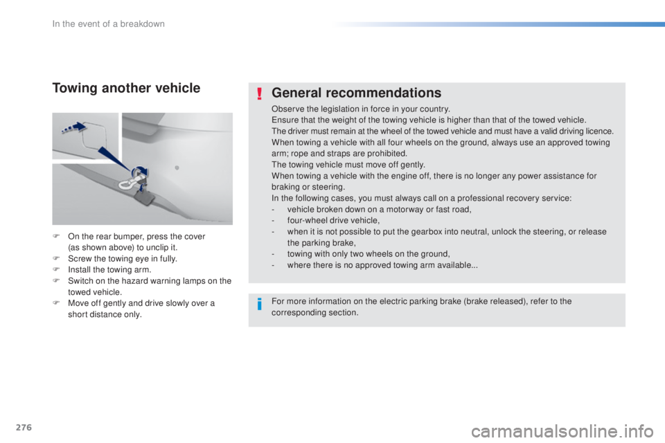 Peugeot 308 2016  Owners Manual 276
308_en_Chap08_en-cas-de-panne_ed02-2015
General recommendations
Observe the legislation in force in your country.ens
ure that the weight of the towing vehicle is higher than that of the towed vehi