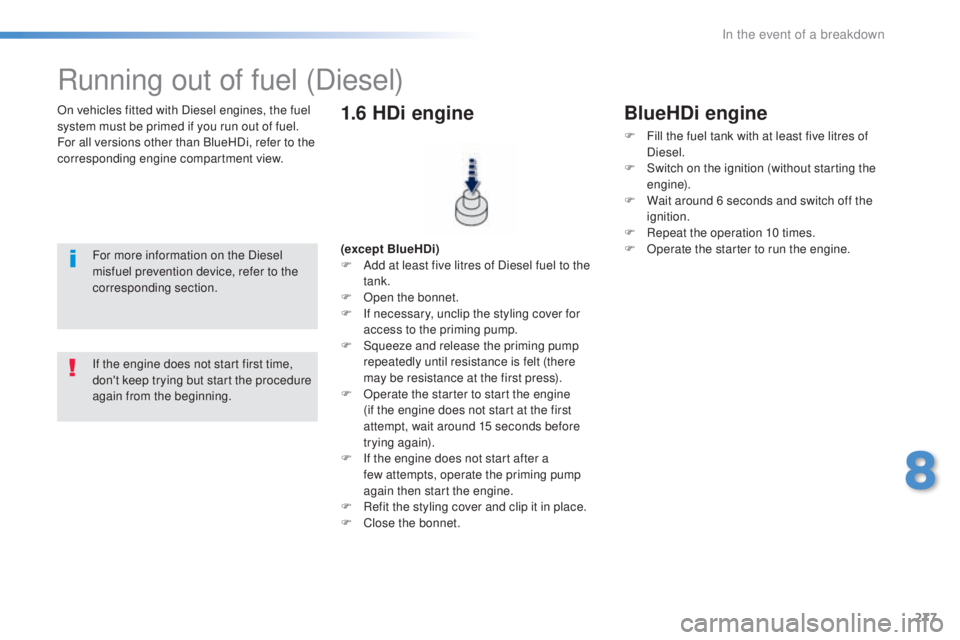 Peugeot 308 2016  Owners Manual 277
308_en_Chap08_en-cas-de-panne_ed02-2015
On vehicles fitted with Diesel engines, the fuel 
system must be primed if you run out of fuel.
For all versions other than BlueHDi, refer to the 
correspon