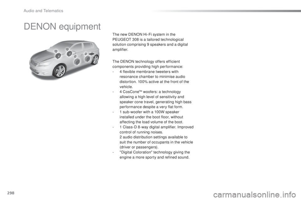 Peugeot 308 2016  Owners Manual 298
308_en_Chap10b_DeNON_ed02-2015
DeNON equipment
the new DeNON Hi-Fi system in the 
Peu geOt 3 08 is a tailored technological 
solution comprising 9 speakers and a digital 
amplifier.
the DeNO

N te