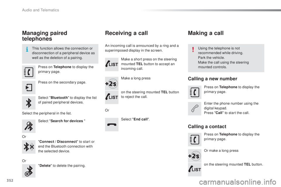 Peugeot 308 2016 Owners Manual 352
308_en_Chap10c_SMegplus_ed02-2015
Managing paired
telephones
this function allows the connection or
d isconnection of a peripheral device as
well as the deletion of a pairing.usi ng the telepho Peugeot 308 2016 Owners Manual 352
308_en_Chap10c_SMegplus_ed02-2015
Managing paired
telephones
this function allows the connection or
d isconnection of a peripheral device as
well as the deletion of a pairing.usi ng the telepho