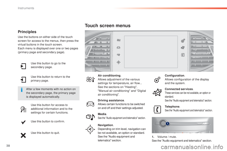 Peugeot 308 2016 Owners Manual 38
use this button to go to the
s econdary page.
use t
his button to return to the
primary page.
use t
his button for access to
additional information and to the
settings for certain functions.
Peugeot 308 2016 Owners Manual 38
use this button to go to the
s econdary page.
use t
his button to return to the
primary page.
use t
his button for access to
additional information and to the
settings for certain functions.