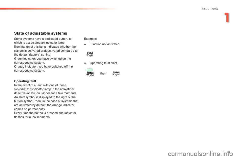 Peugeot 308 2016  Owners Manual 41
308_en_Chap01_instruments-de-bord_ed02-2015
State of adjustable systems
Operating fault
In the event of a fault with one of these 
systems, the indicator lamp in the activation/
deactivation button