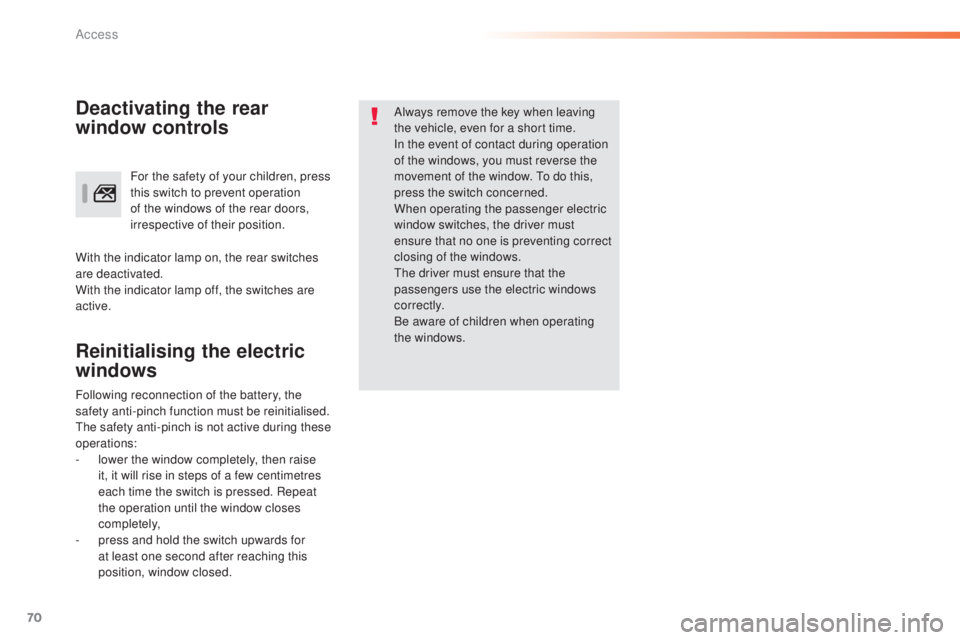 Peugeot 308 2016  Owners Manual 70
308_en_Chap02_ouvertures_ed02-2015
Reinitialising the electric 
windows
Always remove the key when leaving 
the vehicle, even for a short time.
In the event of contact during operation 
of the wind