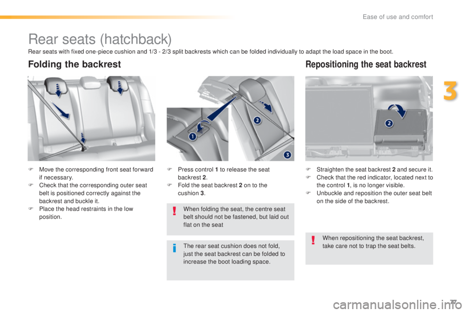 Peugeot 308 2016 Owners Manual 77
308_en_Chap03_ergonomie-et-confort_ed02-2015
Rear seats (hatchback)
F Move the corresponding front seat for ward
if necessary.
F
Che
ck that the corresponding outer seat
belt is positioned corr Peugeot 308 2016 Owners Manual 77
308_en_Chap03_ergonomie-et-confort_ed02-2015
Rear seats (hatchback)
F Move the corresponding front seat for ward
if necessary.
F
Che
ck that the corresponding outer seat
belt is positioned corr