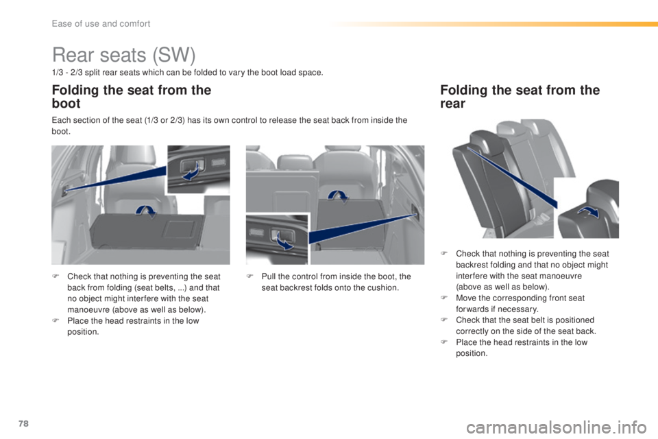 Peugeot 308 2016  Owners Manual 78
308_en_Chap03_ergonomie-et-confort_ed02-2015
Rear seats (SW)
1/3 - 2/3 split rear seats which can be folded to vary the boot load space.
eac
h section of the seat (1/3 or 2/3) has its own control t