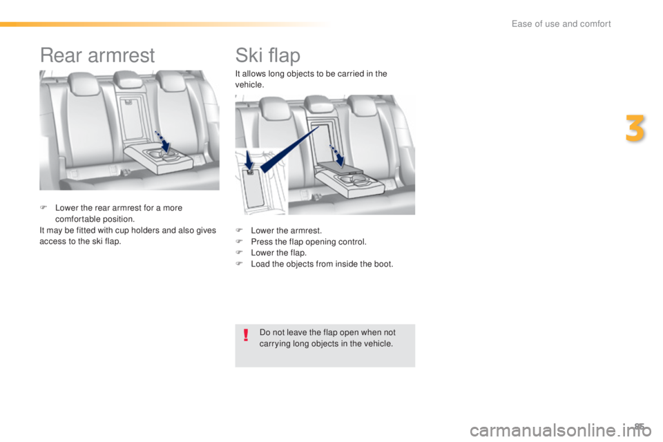 Peugeot 308 2016  Owners Manual 85
308_en_Chap03_ergonomie-et-confort_ed02-2015
Ski flap
F Lower the armrest.
F Pr ess the flap opening control.
F
 Lo

wer the flap.
F
 Lo

ad the objects from inside the boot.
F
 Lo

wer the rear ar