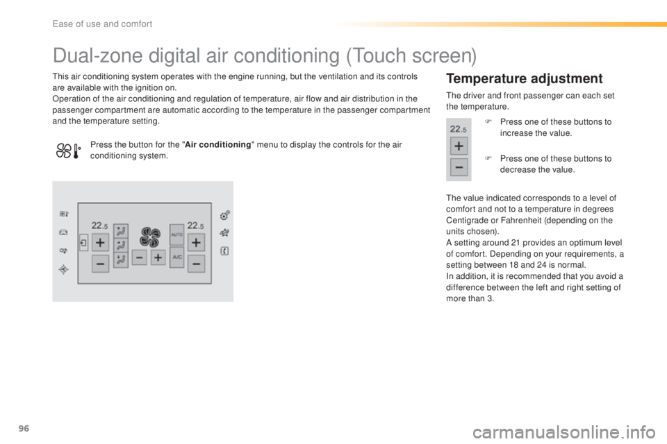 Peugeot 308 2016  Owners Manual 96
308_en_Chap03_ergonomie-et-confort_ed02-2015
Dual-zone digital air conditioning (touch screen)
this air conditioning system operates with the engine running, but the ventilation and its controls 
a