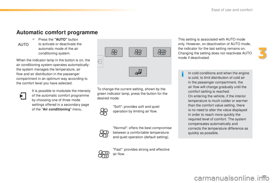 Peugeot 308 2016  Owners Manual 97
308_en_Chap03_ergonomie-et-confort_ed02-2015
In cold conditions and when the engine 
is cold, to limit distribution of cold air 
in the passenger compartment, the 
air flow will change gradually un