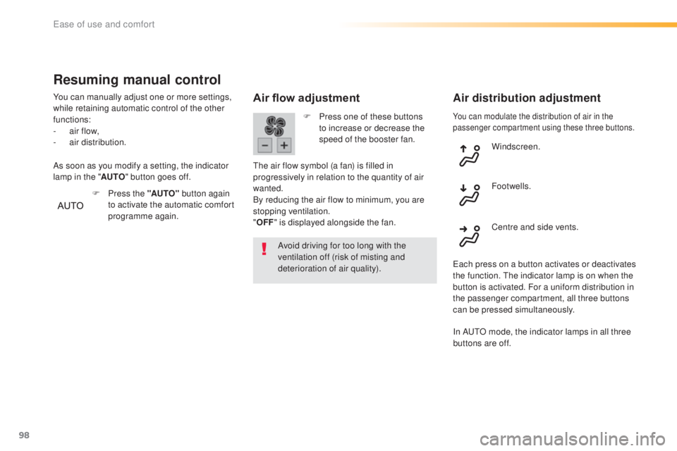 Peugeot 308 2016  Owners Manual 98
308_en_Chap03_ergonomie-et-confort_ed02-2015
You can modulate the distribution of air in the 
passenger compartment using these three buttons.
Air flow adjustment
Avoid driving for too long with th