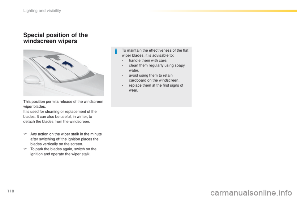 Peugeot 308 2016  Owners Manual - RHD (UK, Australia) 118
Special position of the 
windscreen wipers
this position permits release of the windscreen 
wiper blades.
It is used for cleaning or replacement of the 
blades. It can also be useful, in winter, t
