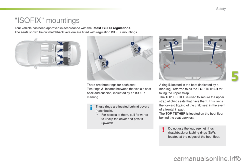 Peugeot 308 2016  Owners Manual - RHD (UK, Australia) 139
Your vehicle has been approved in accordance with the latest ISOFIX regulations.th
e seats shown below (hatchback version) are fitted with regulation ISOFIX mountings.
"ISOFIX" mountings
t