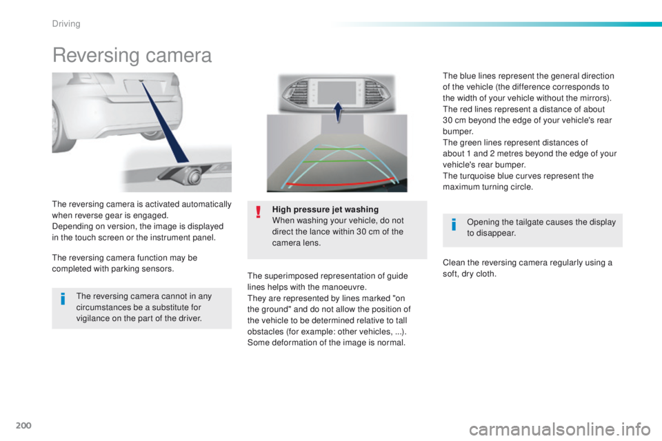 Peugeot 308 2016  Owners Manual - RHD (UK, Australia) 200
Reversing camera
Opening the tailgate causes the display 
to disappear.
the

 reversing camera is activated automatically 
when reverse gear is engaged.
Depending on version, the image is displaye