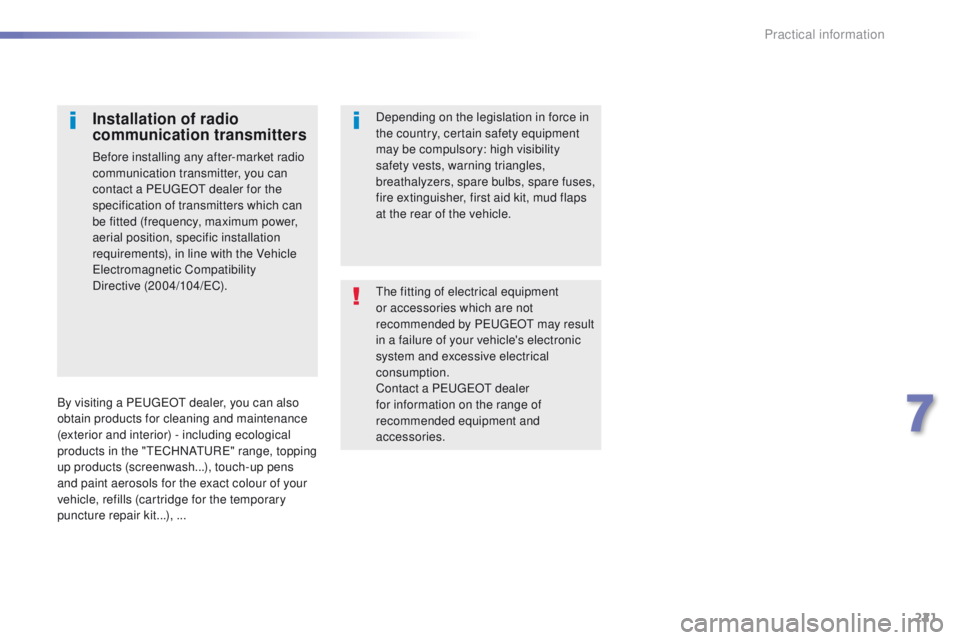 Peugeot 308 2016  Owners Manual - RHD (UK, Australia) 221
the fitting of electrical equipment 
or accessories which are not 
recommended by P
e
uge
Ot
  may result 
in a failure of your vehicle's electronic 
system and excessive electrical 
consumpti